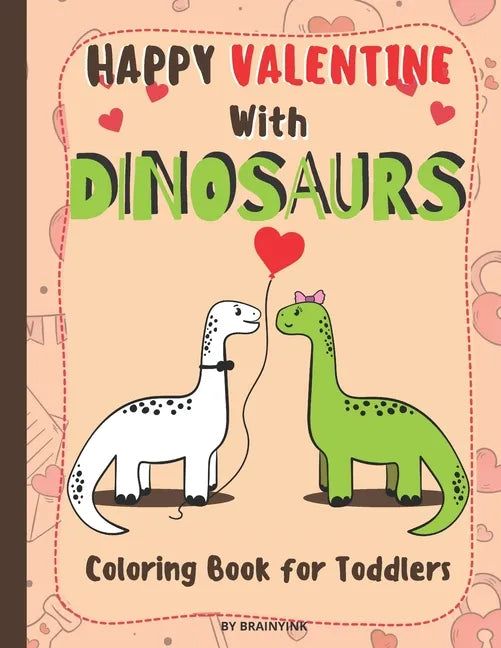 Happy Valentine With Dinosaurs Coloring Book for Toddlers: Celebrate the Valentine with Magical Pre-historic Animals & with Much Love and RAWRING - Paperback
