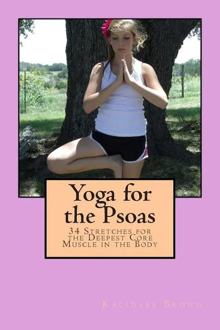 Yoga for the Psoas: 34 Stretches for the Deepest Core Muscle in the Body - Paperback