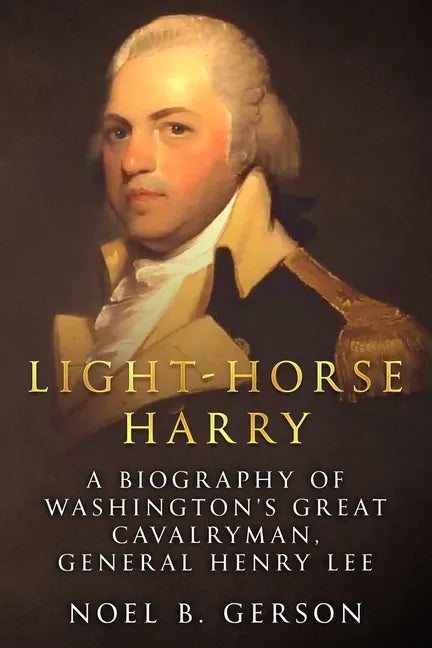 Light-Horse Harry: A Biography of Washington's Great Cavalryman, General Henry Lee - Paperback