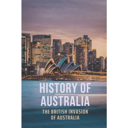 History Of Australia: The British Invasion Of Australia - Paperback