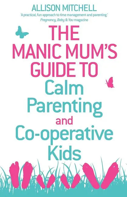 The Manic Mum's Guide to Calm Parenting and Cooperative Kids - Paperback