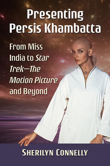 Presenting Persis Khambatta: From Miss India to Star Trek--The Motion Picture and Beyond - Paperback