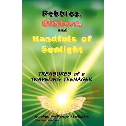 Pebbles, Blisters, and Handfuls of Sunlight: Treasures of a Traveling Teenager - Paperback