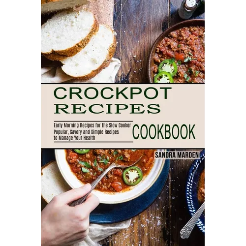 Crockpot Recipes Cookbook: Popular, Savory and Simple Recipes to Manage Your Health (Early Morning Recipes for the Slow Cooker) - Paperback
