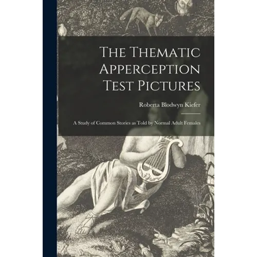 The Thematic Apperception Test Pictures: a Study of Common Stories as Told by Normal Adult Females - Paperback