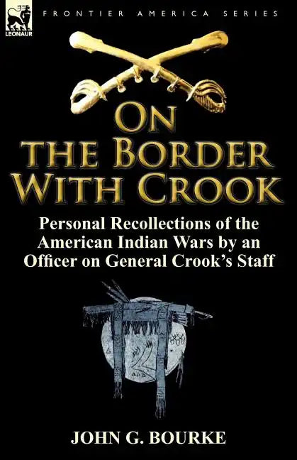 On the Border with Crook: Personal Recollections of the American Indian Wars by an Officer on General Crook's Staff - Paperback