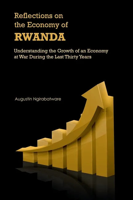Reflections on the Economy of Rwanda: Understanding the Growth of an Economy at War During the Last Thirty Years - Paperback