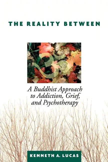 The Reality Between: A Buddhist Approach to Addiction, Grief, and Psychotherapy - Paperback