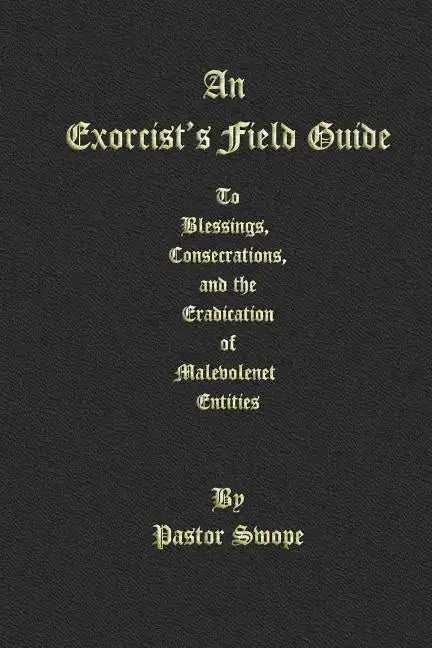 An Exorcist's Field Guide: to Blessings, Consecrations and the Banishment of Malevolant Entities - Paperback