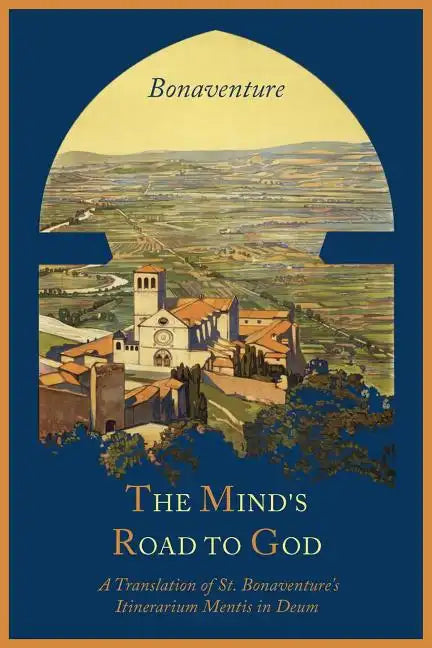 The Mind's Road to God: The Franciscan Vision or a Translation of St. Bonaventure's Itinerarium Mentis in Deum - Paperback