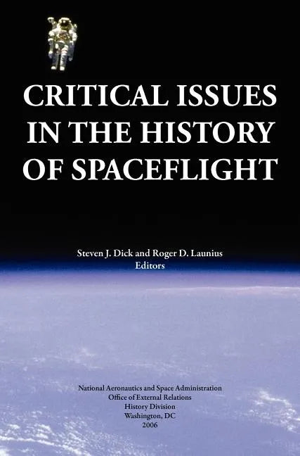 Critical Issues in the History of Spaceflight (NASA Publication SP-2006-4702) - Hardcover