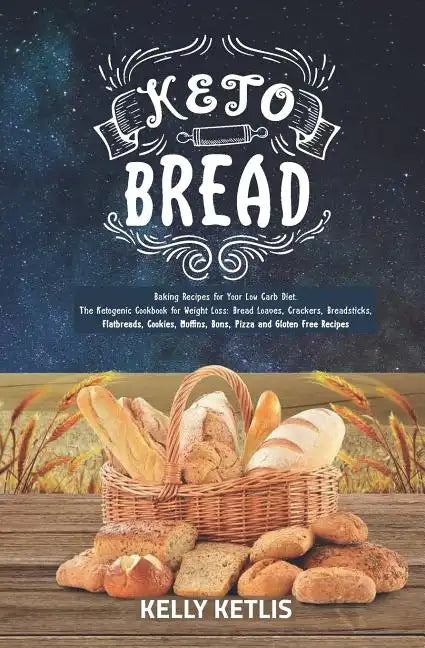 Keto Bread: Baking Recipes for Your Low Carb Diet - The Ketogenic Cookbook for Weight Loss - Bread Loaves, Crackers, Breadsticks, - Paperback