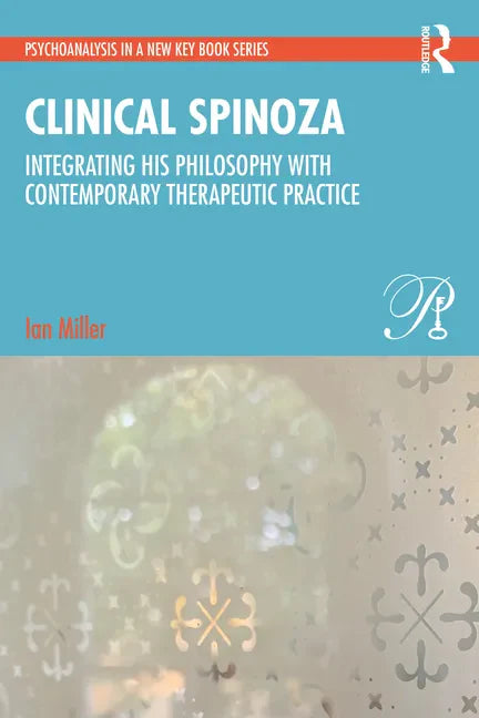 Clinical Spinoza: Integrating His Philosophy with Contemporary Therapeutic Practice - Paperback