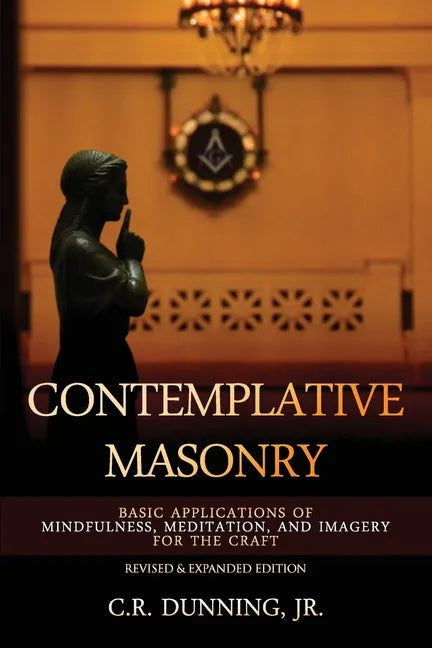 Contemplative Masonry: Basic Applications of Mindfulness, Meditation, and Imagery for the Craft (Revised & Expanded Edition) - Paperback