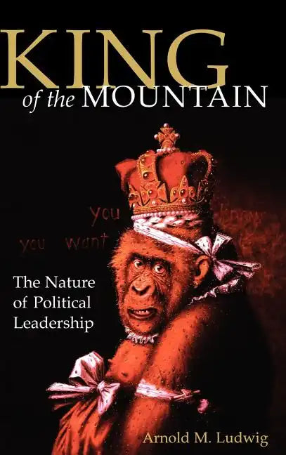 King of the Mountain: The Nature of Political Leadership - Hardcover