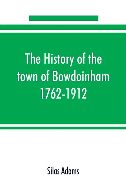 The history of the town of Bowdoinham, 1762-1912 - Paperback