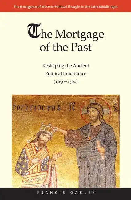 The Mortgage of the Past: Reshaping the Ancient Political Inheritance (1050-1300) Volume 2 - Hardcover