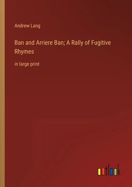 Ban and Arriere Ban; A Rally of Fugitive Rhymes: in large print - Paperback