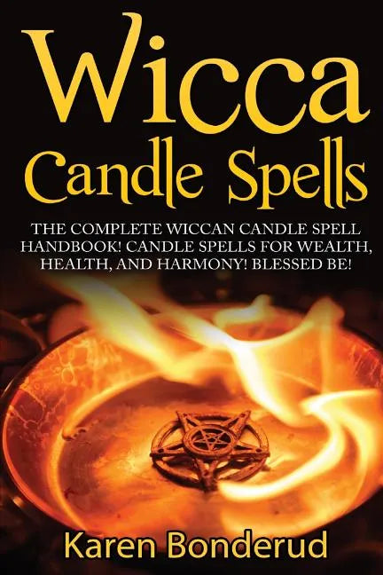 Wicca Candle Spells: The Complete Wiccan Candle Spell Handbook Candle Spells for Wealth, Health, and Harmony. Blessed Be! - Paperback