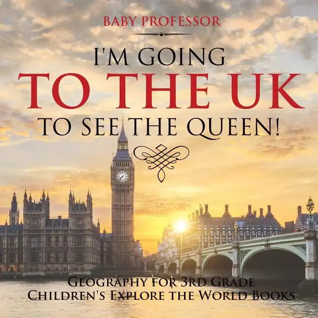 I'm Going to the UK to See the Queen! Geography for 3rd Grade Children's Explore the World Books - Paperback