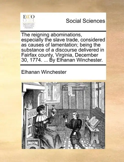 The Reigning Abominations, Especially the Slave Trade, Considered as Causes of Lamentation; Being the Substance of a Discourse Delivered in Fairfax Co - Paperback