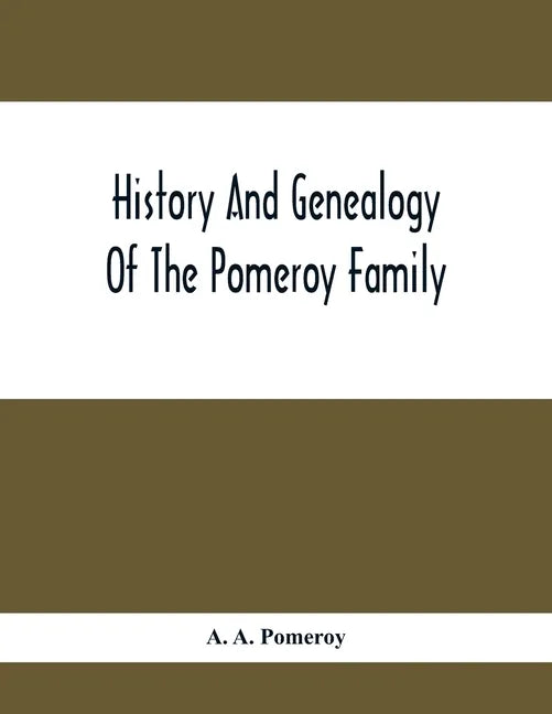 History And Genealogy Of The Pomeroy Family: Collateral Lines In Family; Normandy Great Britain And America; Comprising The Ancestors And Descendants - Paperback