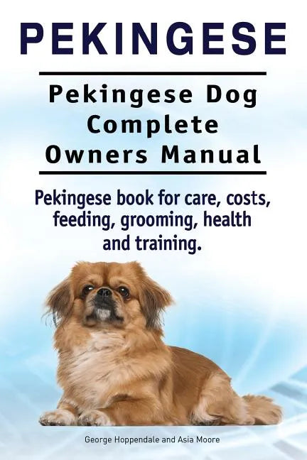 Pekingese. Pekingese Dog Complete Owners Manual. Pekingese book for care, costs, feeding, grooming, health and training.. - Paperback