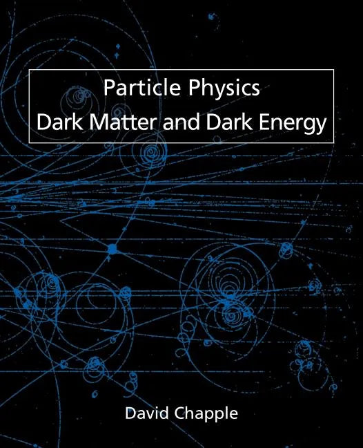 Particle Physics, Dark Matter and Dark Energy - Paperback