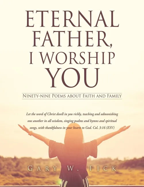 Eternal Father, I Worship You: Ninety-nine Poems about Faith and Family - Paperback