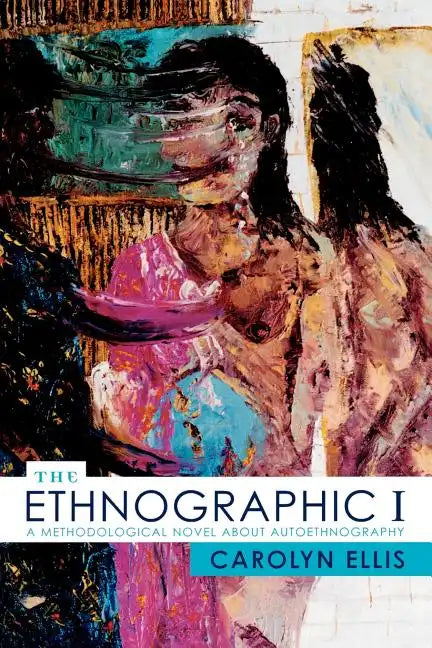 The Ethnographic I: A Methodological Novel about Autoethnography - Paperback