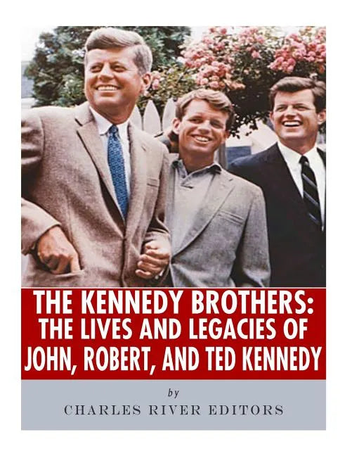 The Kennedy Brothers: The Lives and Legacies of John, Robert, and Ted Kennedy - Paperback