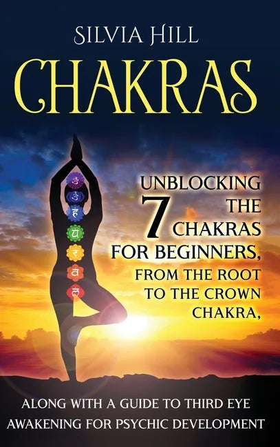 Chakras: Unblocking the 7 Chakras for Beginners, from the Root to the Crown Chakra, along with a Guide to Third Eye Awakening for Psychic Development - Hardcover