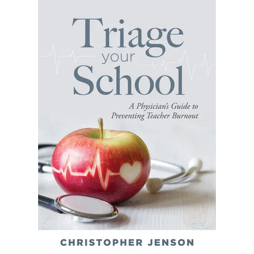Triage Your School: A Physician's Guide to Preventing Teacher Burnout (Practical Solutions for Preventing Teacher Burnout) - Paperback