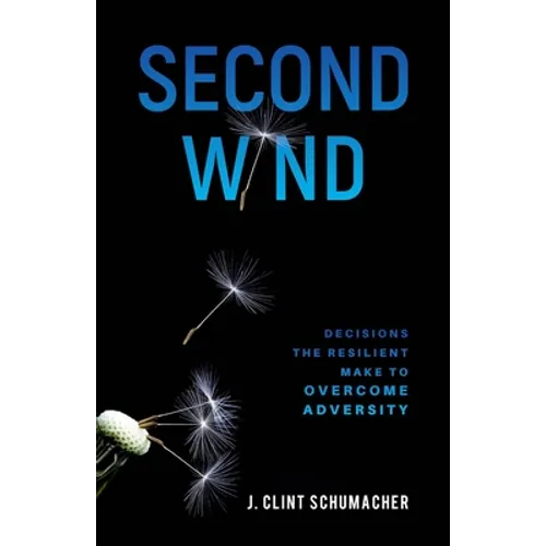 Second Wind: Decisions the Resilient Make to Overcome Adversity - Paperback