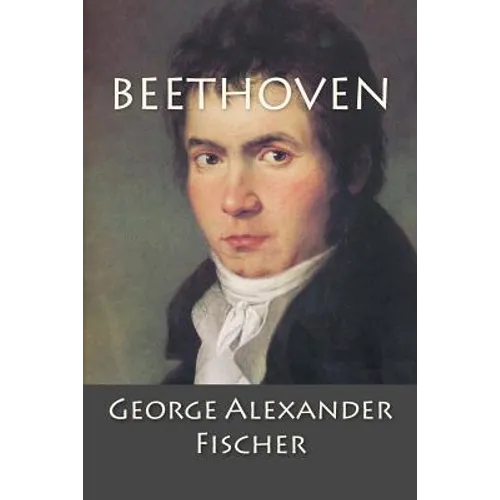 Beethoven: A Character Study together with Wagner's Indebtedness to Beethoven - Paperback