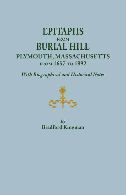 Epitaphs from Burial Hill, Plymouth, Massachusetts, from 1657 to 1892, with Biographical and Historical Notes. Illustrated - Paperback