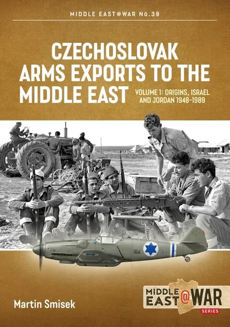 Czechoslovak Arms Exports to the Middle East: Volume 1 - Israel, Jordan and Syria, 1948-1989 - Paperback