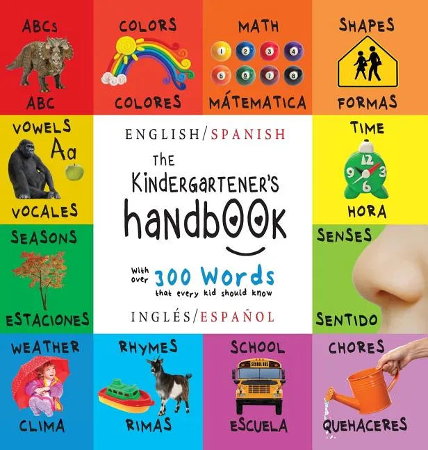 The Kindergartener's Handbook: Bilingual (English / Spanish) (Inglés / Español) ABC's, Vowels, Math, Shapes, Colors, Time, Senses, Rhymes, Science, a - Hardcover