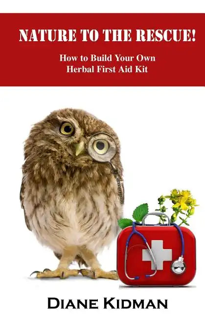 Nature to the Rescue!: How to Build Your Own Herbal First Aid Kit - Paperback