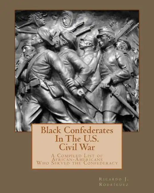 Black Confederates In The U.S. Civil War: A Compiled List of African - Americans Who Served The Confederacy - Paperback