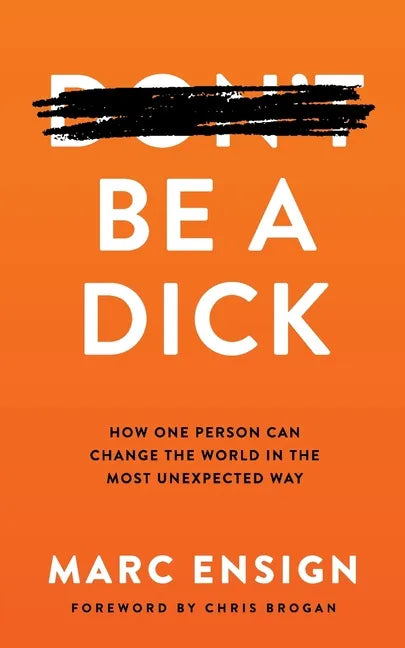 Be a Dick: How One Person Can Change the World in the Most Unexpected Way - Paperback