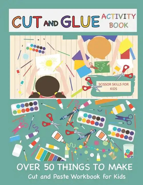 Cut and Glue Activity Book: Cut and Paste Workbook for Kids: Scissor Skills for Kids Over 50 Things to Make: Cutting and Pasting Book for Kids - Paperback