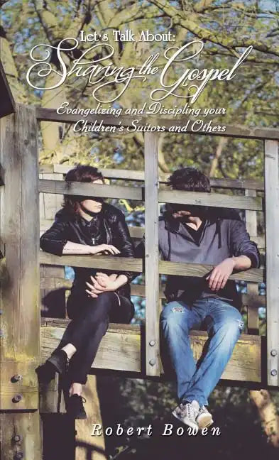 Let's Talk About: Sharing the Gospel: Evangelizing and Discipling Your Children's Suitors and Others - Paperback
