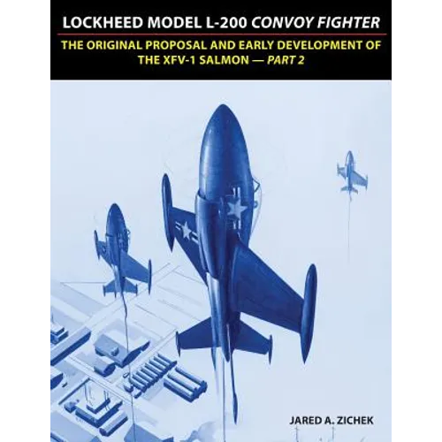 Lockheed Model L-200 Convoy Fighter: The Original Proposal and Early Development of the XFV-1 Salmon - Part 2 - Paperback
