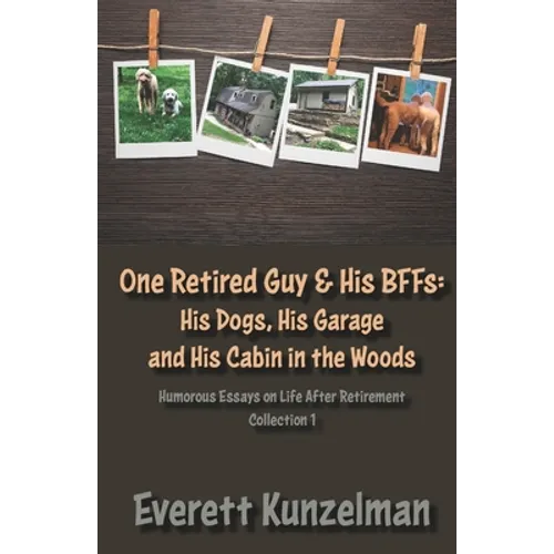 One Retired Guy and His BFFs: His Dogs, His Garage and His Cabin in the Woods - Paperback