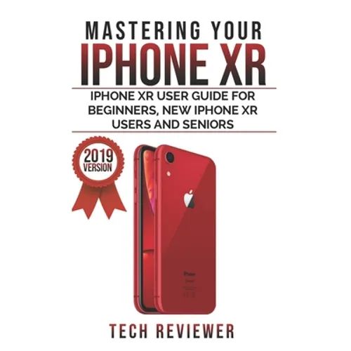 Mastering your iPhone XR: iPhone XR User Guide for Beginners, New iPhone XR Users and Seniors - Paperback