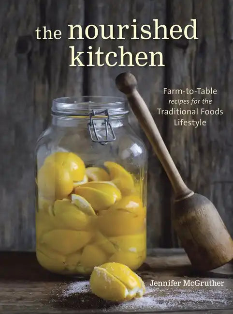 The Nourished Kitchen: Farm-To-Table Recipes for the Traditional Foods Lifestyle Featuring Bone Broths, Fermented Vegetables, Grass-Fed Meats, Wholeso - Paperback