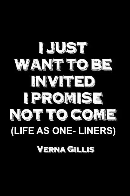 I Just Want to be Invited - I Promise Not To Come (Life As One-Liners) - Paperback