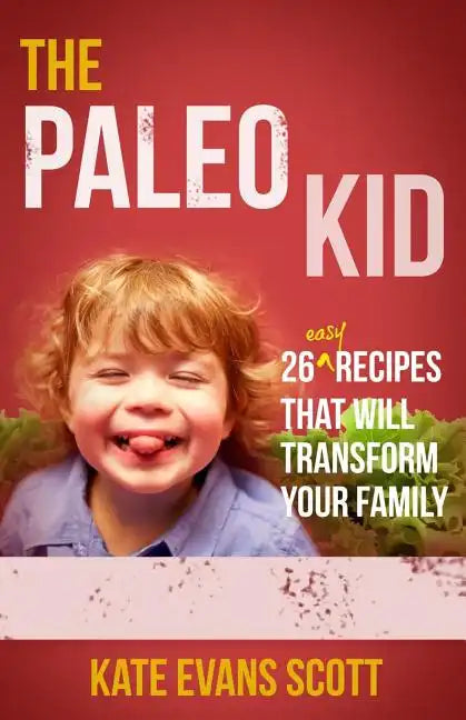 The Paleo Kid: 26 Easy Recipes That Will Transform Your Family (Primal Gluten Free Kids Cookbook) - Paperback