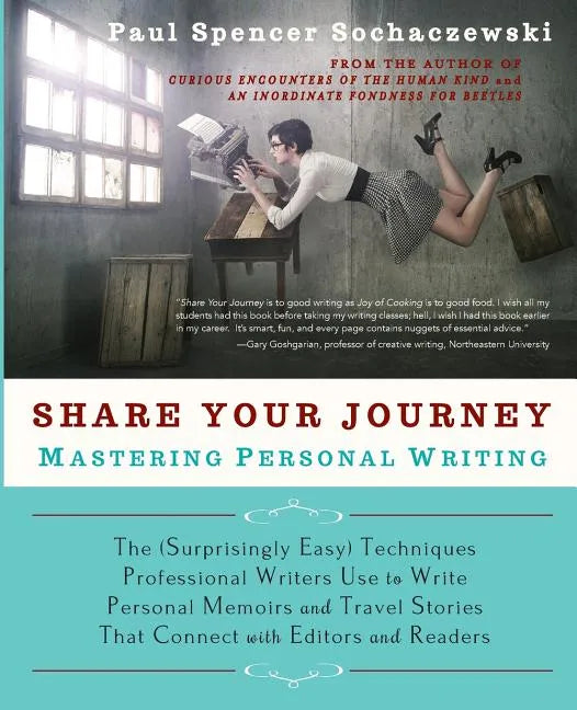 Share Your Journey: Mastering Personal Writing: The (Surprisingly Easy) Techniques Professional Writers Use to Write Personal Memoirs and Travel Stori - Paperback